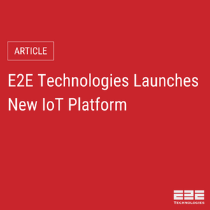 E2E Technologies Launches New IoT Platform