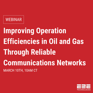 [Webinar] Improving Operation Efficiencies in Oil and Gas Through Reliable Communications Networks